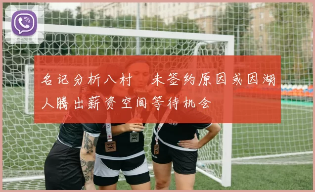 名记分析八村塁未签约原因或因湖人腾出薪资空间等待机会